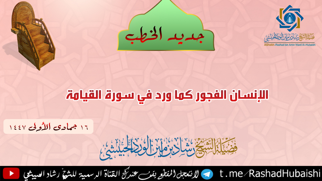 الإنسان الفجور كما ورد في سورة القيامة 16 جمادى الأولى 1447 خطب الشيخ رشاد الحبيشي